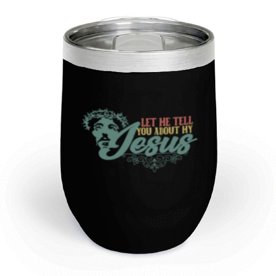 Let Me Tell You About My Jesus Christian Believer Chill Wine Tumblers