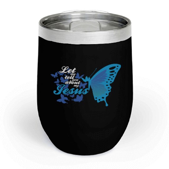 Let Me Tell You About My Jesus Christian Believer Chill Wine Tumblers
