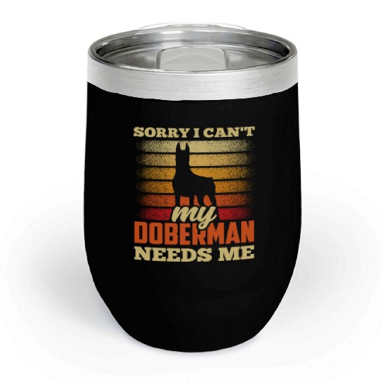 Sorry I Can't My Doberman Needs Me Dog Puppy Pet Chill Wine Tumblers