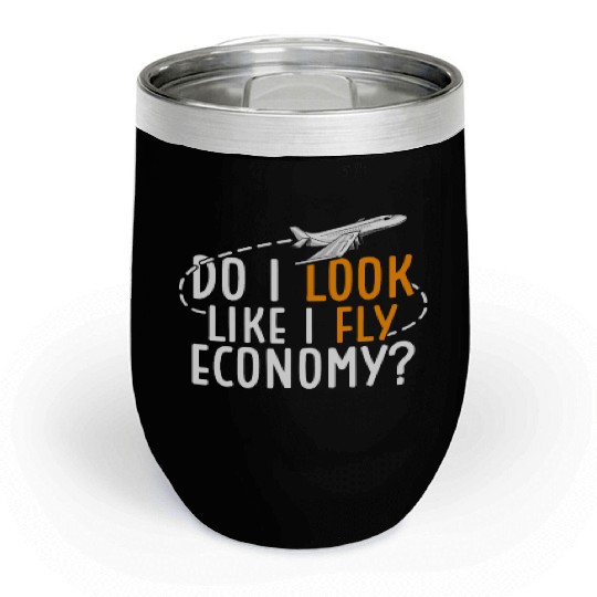 Do I Look Like I Fly Economy First Class Frequent Chill Wine Tumblers