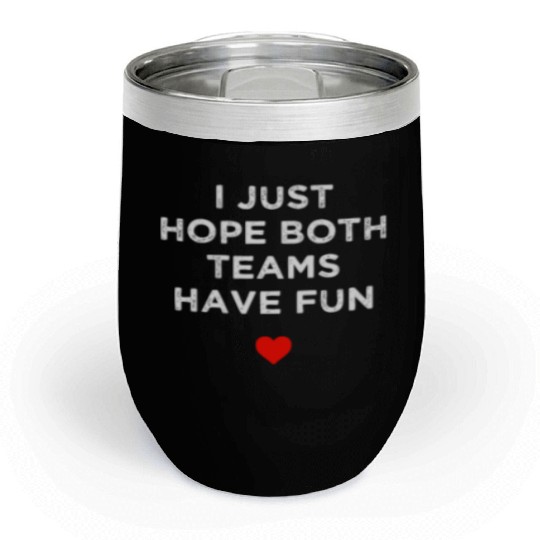I Just Hope Both Teams Have Fun: Sport Family Chill Wine Tumblers
