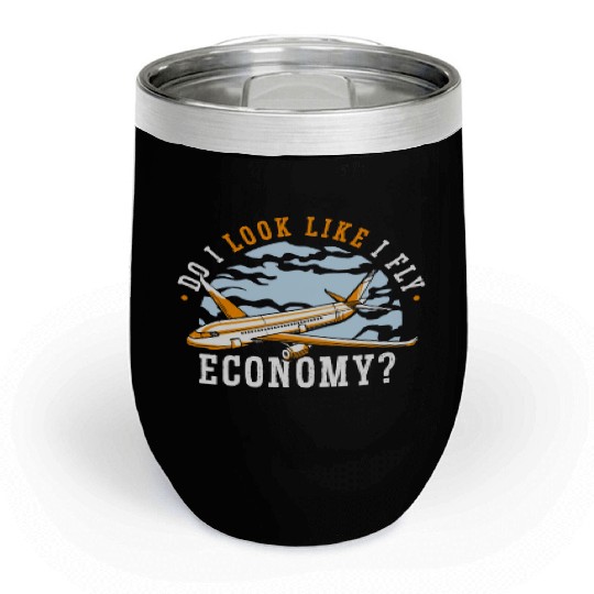 Do I Look Like I Fly Economy First Class Frequent Chill Wine Tumblers