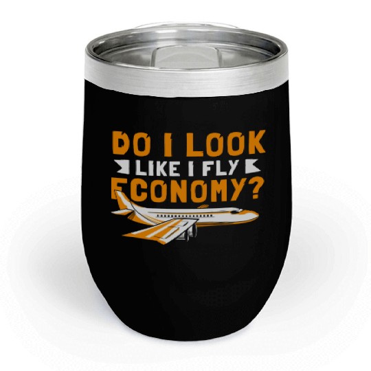 Do I Look Like I Fly Economy First Class Frequent Chill Wine Tumblers