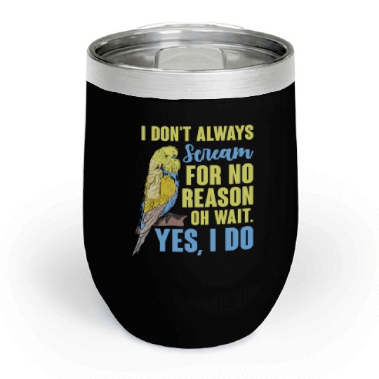 I Don't Always Scream For No Reason Oh Wait Chill Wine Tumblers