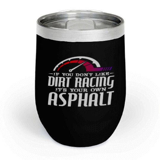 If You Don't Like Dirt Racing Its Your Own Asphalt Chill Wine Tumblers