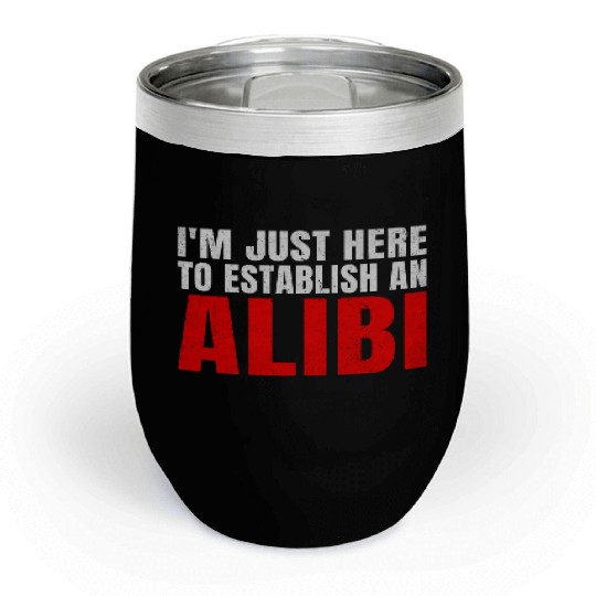 I'm Just Here to Establish an Alibi Chill Wine Tumblers