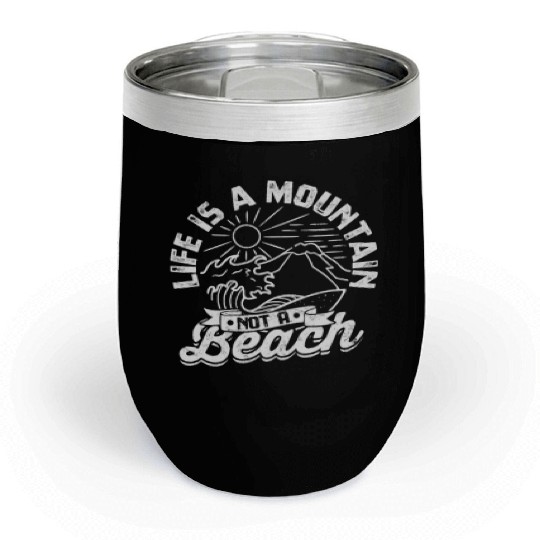 Life is a Mountain Not a Beach - Mountaineering Chill Wine Tumblers