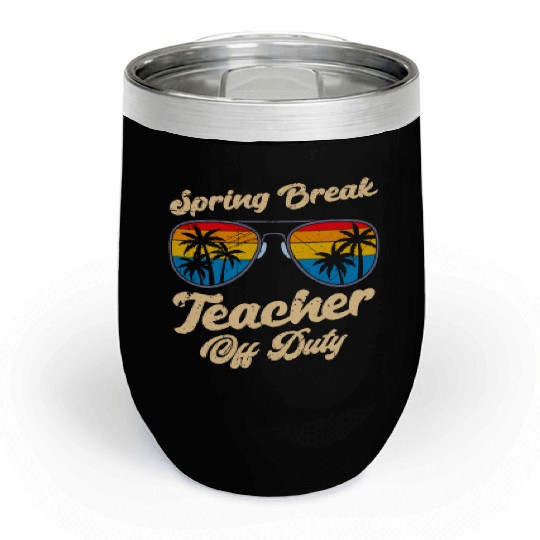 Spring break teacher off duty vacation teacher Chill Wine Tumblers