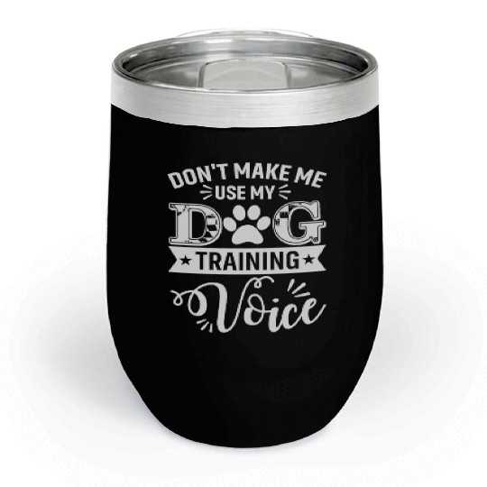 Don't Make Me Use My Dog Training Voice Dogs Train Chill Wine Tumblers