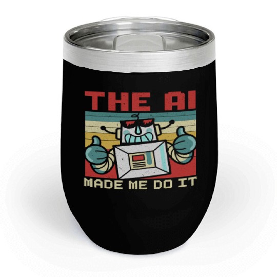 The AI Made Me Do It Artificial Intelligence Chill Wine Tumblers