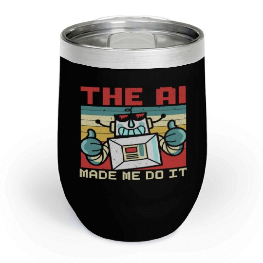 The AI Made Me Do It Artificial Intelligence Chill Wine Tumblers