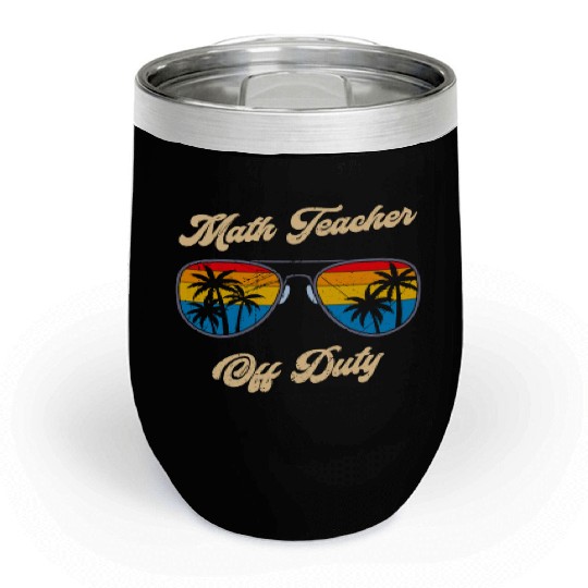 Mathematics Teacher off duty vacation Math teacher Chill Wine Tumblers