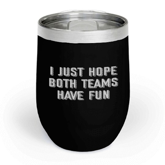 i just hope both teams have fun Chill Wine Tumblers