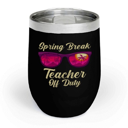 Spring break teacher off duty vacation teacher Chill Wine Tumblers