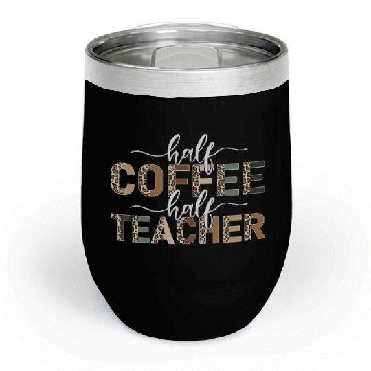 Half Coffee Half Teacher leopard teacher day teach Chill Wine Tumblers