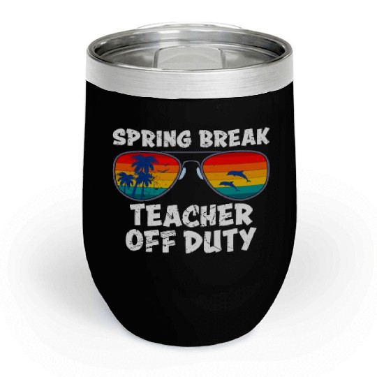 Spring break teacher off duty vacation teacher Chill Wine Tumblers