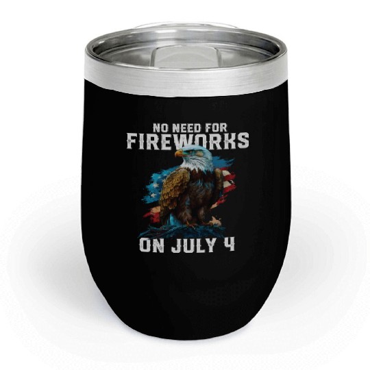 No Need For Fireworks On July 4 Patriotic American Chill Wine Tumblers