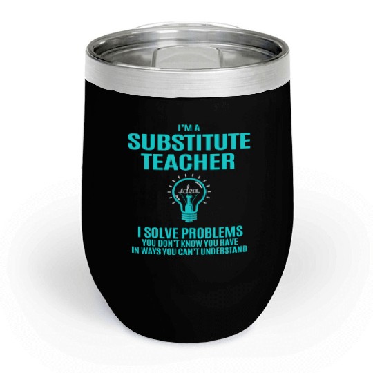 Substitute Teacher Chill Wine Tumblers - I Solve Problems Gift