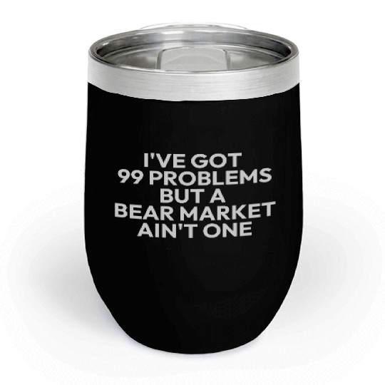 99 problems but a bear market aint one Chill Wine Tumblers