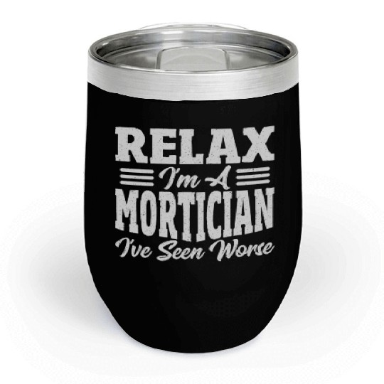 Relax I'm A Mortician I've Seen Worse Funeral Chill Wine Tumblers