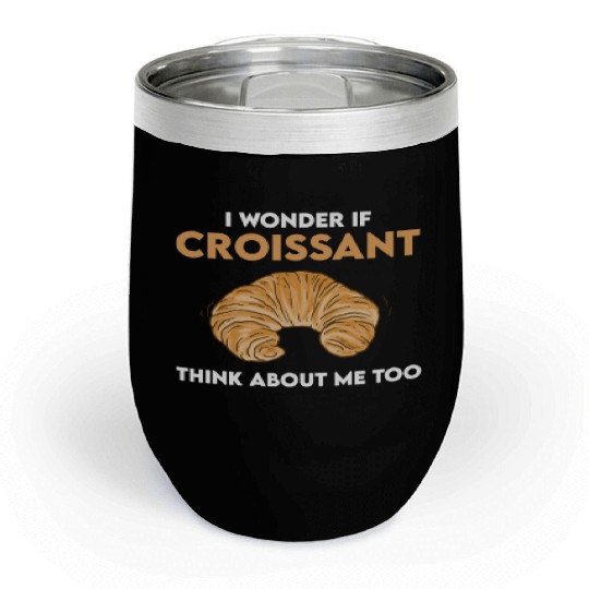 Funny Croissant Lover Quote French Bread Chill Wine Tumblers