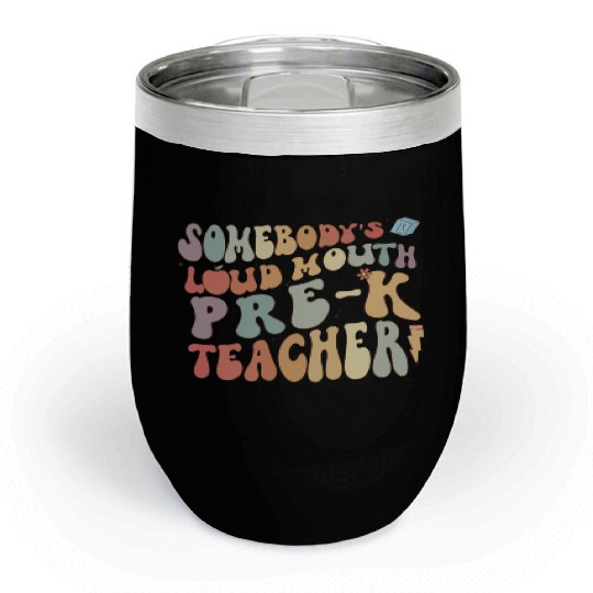 Somebody's loud mouth PRE-K teacher Chill Wine Tumblers