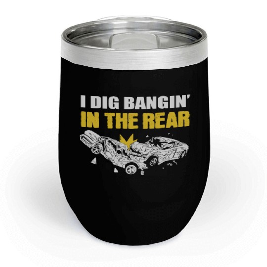 I Dig Bangin' In The Rear Demolition Derby Racing Chill Wine Tumblers
