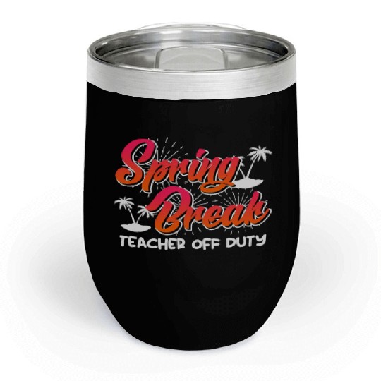 Spring Break teacher off duty vacation teacher Chill Wine Tumblers