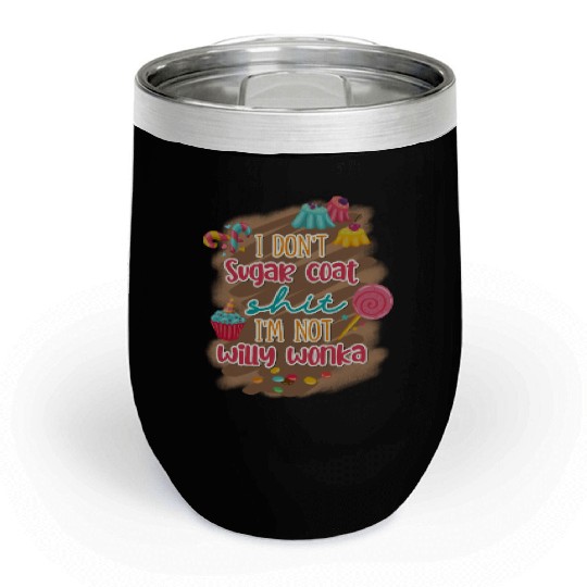 I Don't Sugar Coat Shit I'm Not Willy Wonka Chill Wine Tumblers
