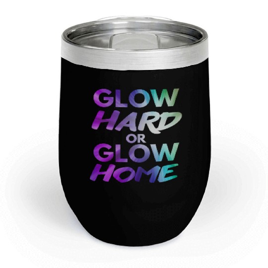 Glow Hard Or Glow Home | Neon colors Chill Wine Tumblers