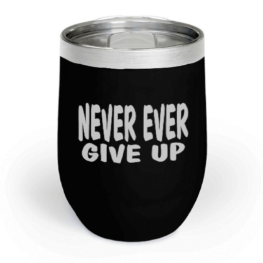 Never Ever Give Up: Life motto-Never give up Chill Wine Tumblers