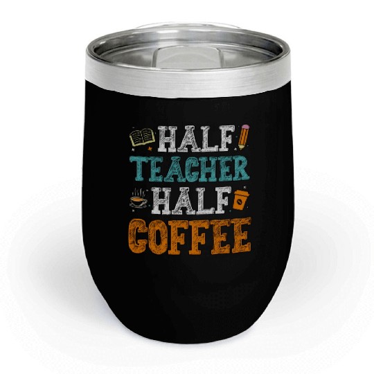 Half Teacher Half Coffee Coffee Teacher Chill Wine Tumblers
