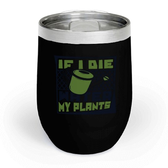 If I Die Water My Plants Ideas Gardener Gardening Chill Wine Tumblers