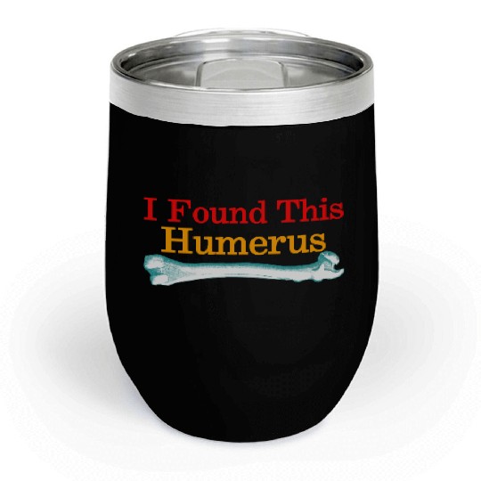 I Found This Humerus Chill Wine Tumblers