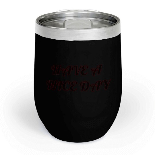 Have a nice day. Chill Wine Tumblers