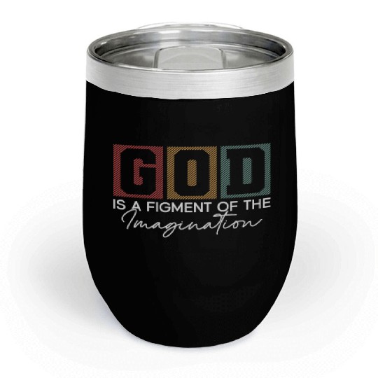 God Is A Figment Of The Imagination - Atheist Chill Wine Tumblers