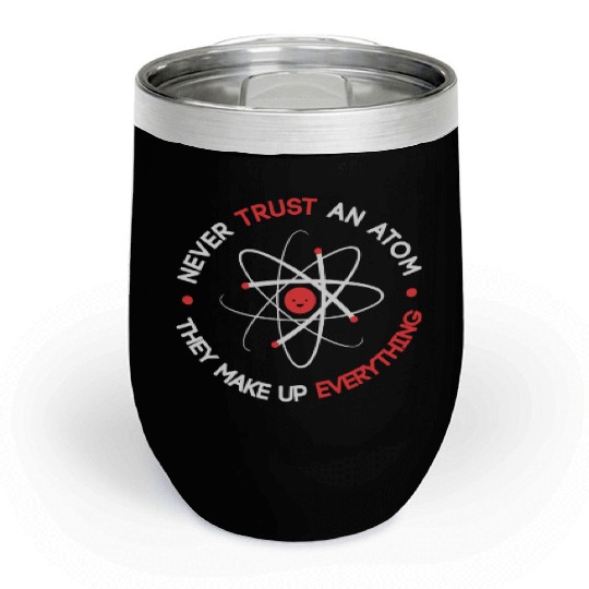 Funny Never Trust an Atom They Make up Everything Chill Wine Tumblers