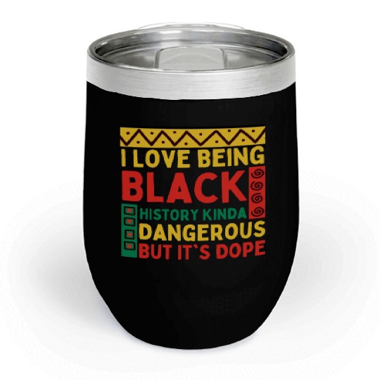 I Love Being Black HISTORY Kinda Dangerous Chill Wine Tumblers