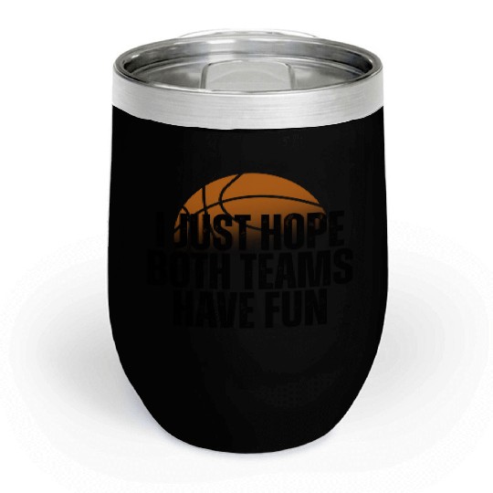 Basketball I Just Hope Both Teams Have Fun Lovers Chill Wine Tumblers