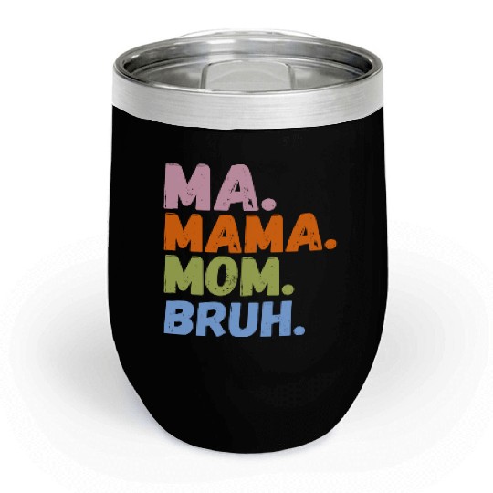 MA MAMA MOM BRUH Chill Wine Tumblers