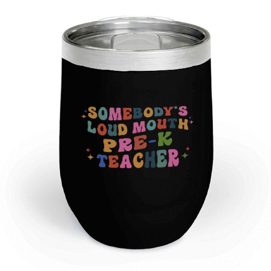 Somebody’s Loud Mouth Pre-k Teacher Chill Wine Tumblers