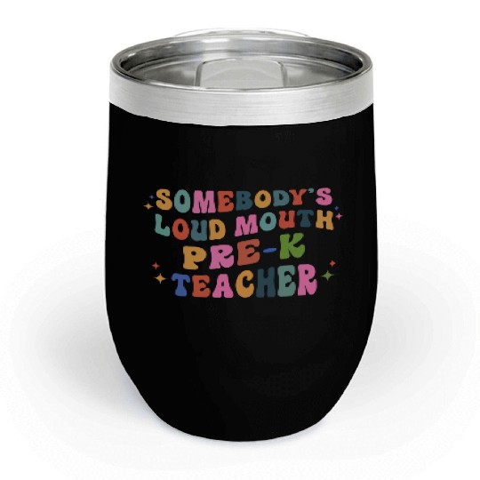 Somebody’s Loud Mouth Pre-k Teacher Chill Wine Tumblers