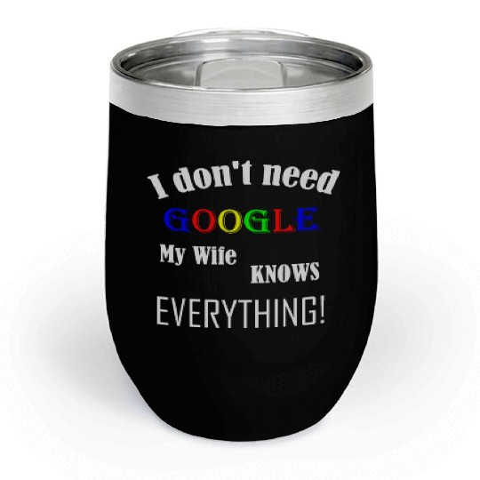 Mens I don't need GOOGLE my Wife knows everything! Chill Wine Tumblers