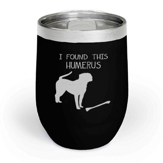 I Found This Humerus Funny Dog Lover Chill Wine Tumblers