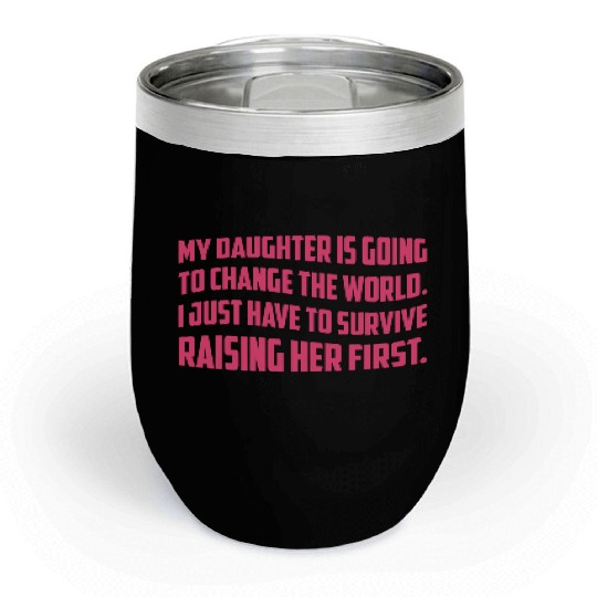 MY DAUGHTER IS GOING TO CHANGE THE WORLD Chill Wine Tumblers
