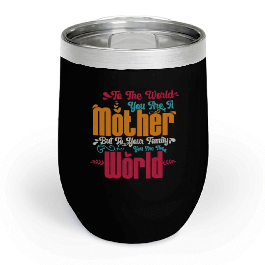 To The World You Are A Mother But To Your Family Chill Wine Tumblers