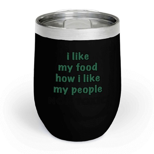 I Like My Food How I Like My People - NON TOXIC Chill Wine Tumblers