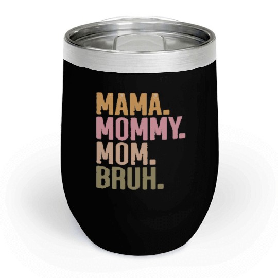 MAMA MOMMY MOM BRUH Chill Wine Tumblers