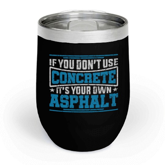 Cute If You Dont Use Concrete Its Your Own Asphalt Chill Wine Tumblers