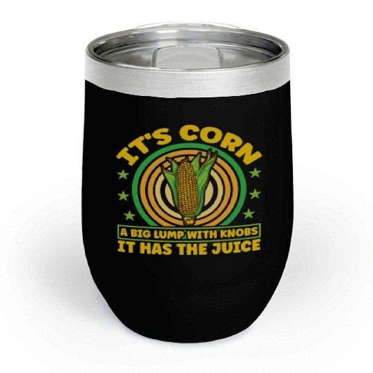 its corn It It Has The Juice farmer maize Chill Wine Tumblers